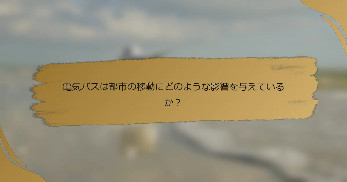 電気バスは都市の移動にどのような影響を与えているか?