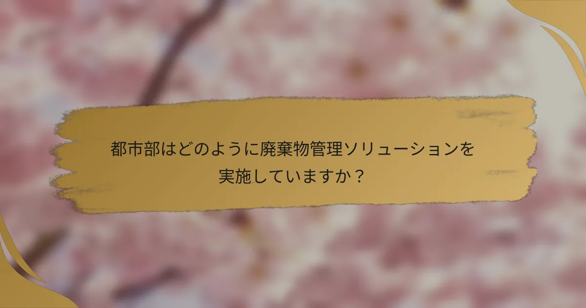 都市部はどのように廃棄物管理ソリューションを実施していますか?