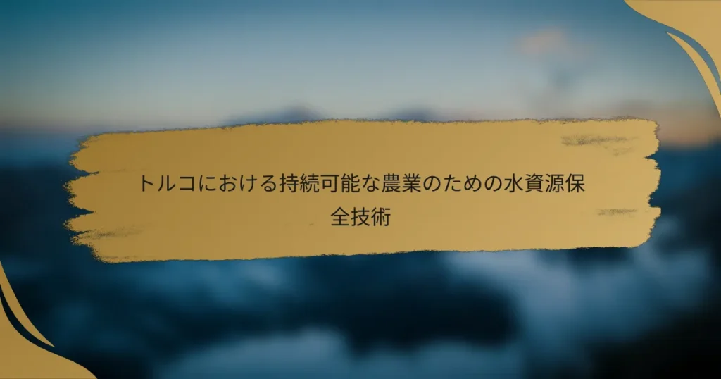 トルコにおける持続可能な農業のための水資源保全技術