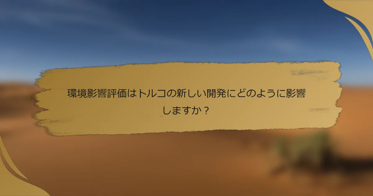 環境影響評価はトルコの新しい開発にどのように影響しますか?