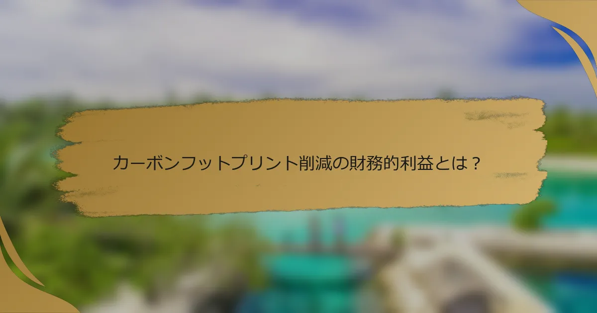 カーボンフットプリント削減の財務的利益とは?