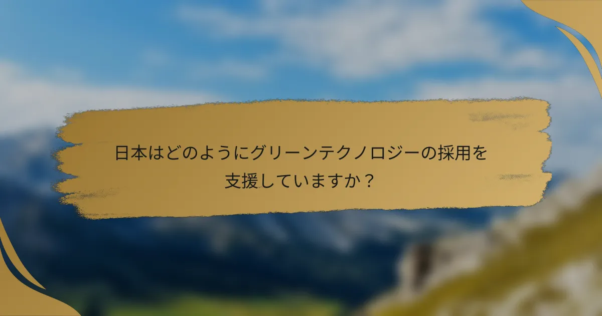 日本はどのようにグリーンテクノロジーの採用を支援していますか？