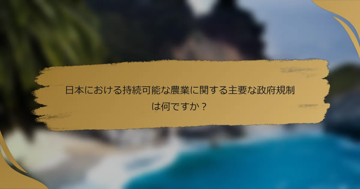 日本における持続可能な農業に関する主要な政府規制は何ですか?