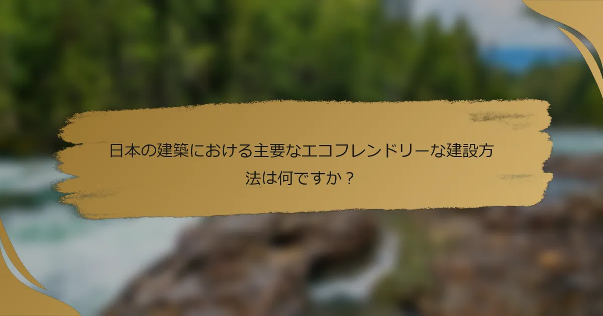 日本の建築における主要なエコフレンドリーな建設方法は何ですか?