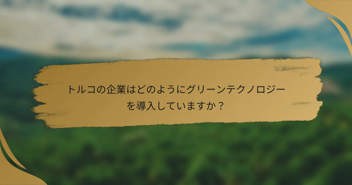 トルコの企業はどのようにグリーンテクノロジーを導入していますか?