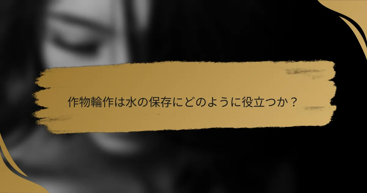 作物輪作は水の保存にどのように役立つか？